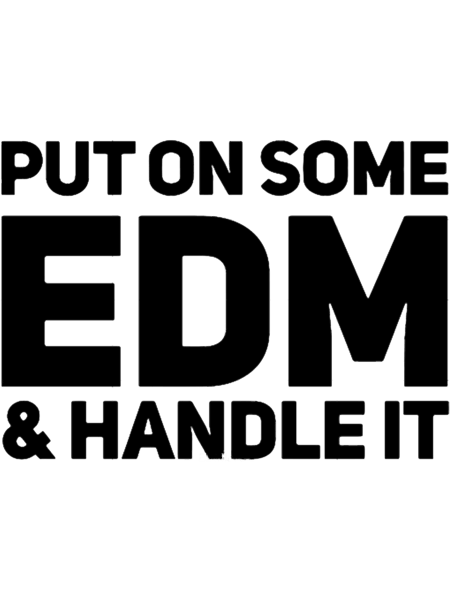 Put on some EDM _amp_ Handle it.png