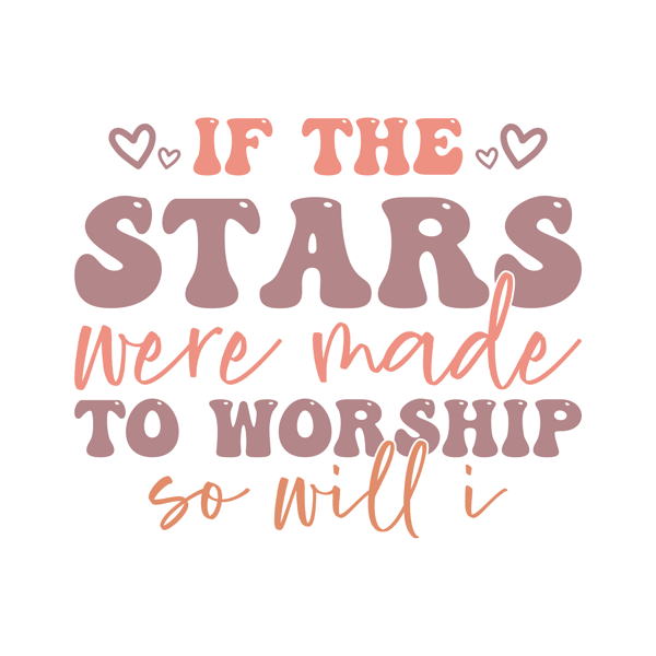 If the stars were made to worship so will i .png