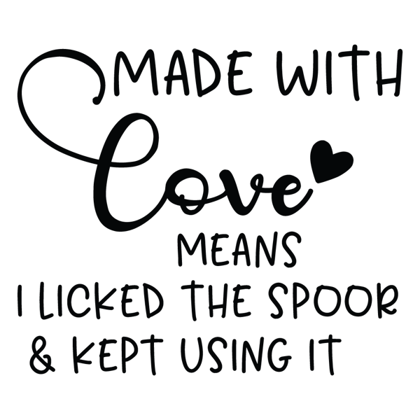 Made with love means i licked the spoor  & kept using it.png