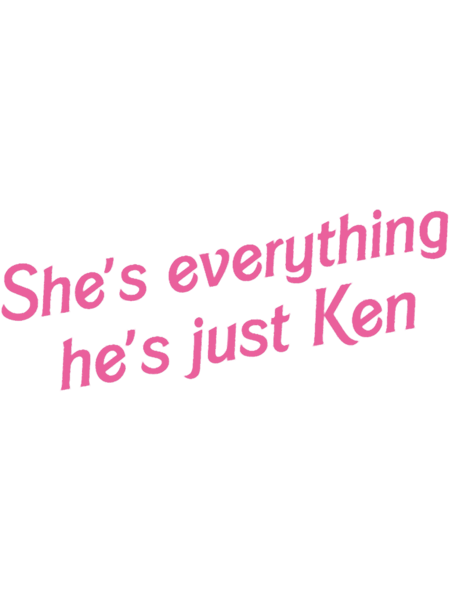 She_s everything he_s just Ken.png