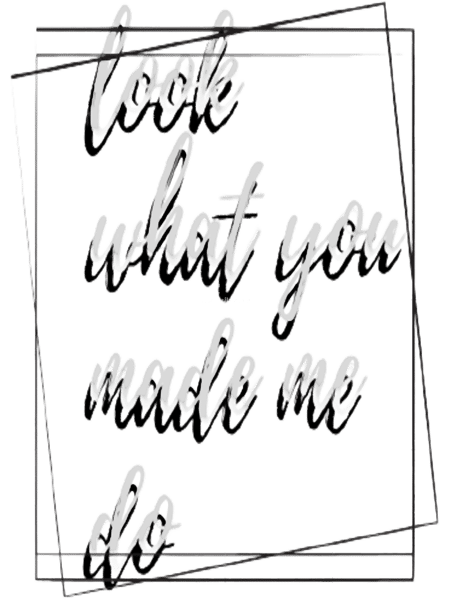 look what you made me do (12).png