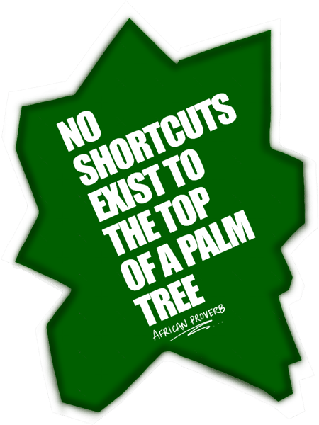 African proverbNo shortcuts exist to the top of a palm tree quote..png