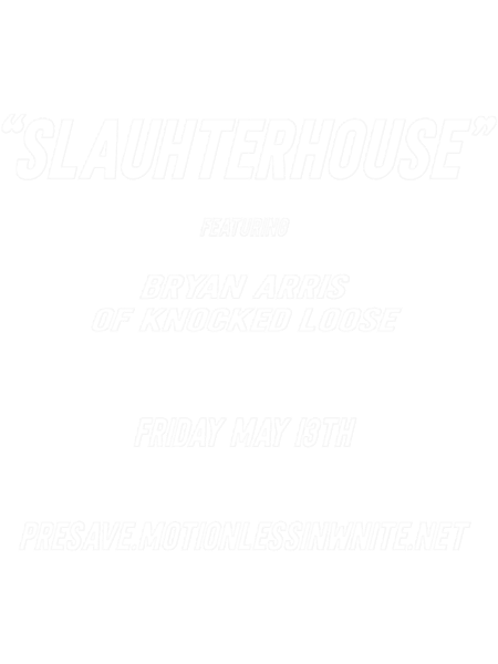 SLAUHTERHOUSEFEATURINGBRYAN ARRISOF KNOCKED LOOSEFRIDAY MAY I3THPRESAVE.MOTIONLESSINWNITE..png