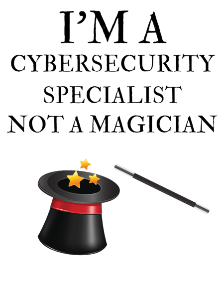 I_m A Cybersecurity specialist Not A Magician .png