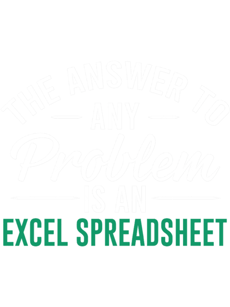 The Answer To Any Problem Is An Excel Spreadsheet  .png