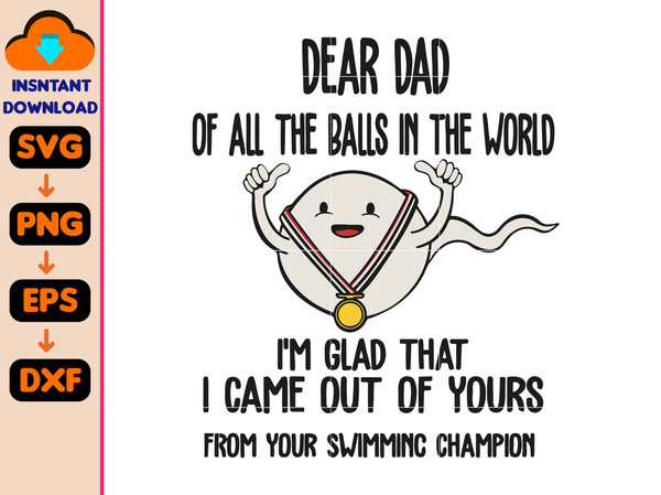 Dear Dad Of All The Balls In The World Svg, We're Glad That We Came Out Of Yours Svg, Father Day Svg, Funny Dad Svg, Funny Sperm Svg, Instant Download.jpg
