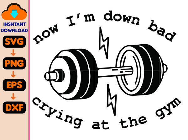 Now I'm Down Bad Svg, Funny Workout Gym Weightlifting, Crying At The Gym Svg, Women Down Bad Crying Svg, Gift for Girlfriend.jpg