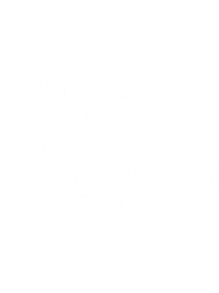 I Had A Nightmare I Was Tottenham Fan  .png