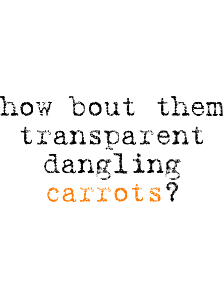 how bout them transparent dangling carrots alanis  .png