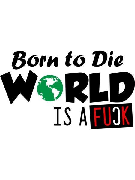 Funny Born to Die World is Fuck  Design  .png