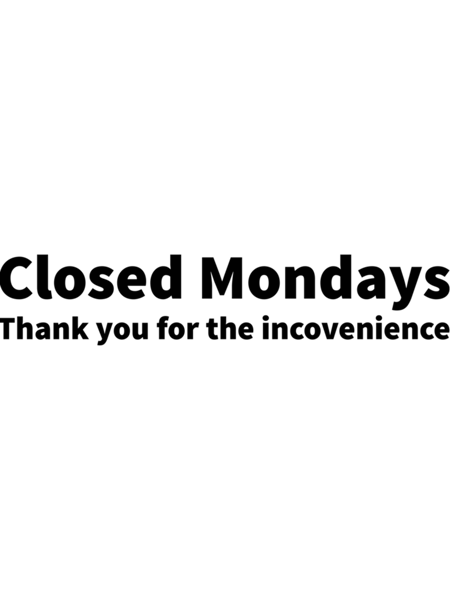Closed Mondays Thank You For The Inconvenience       .png