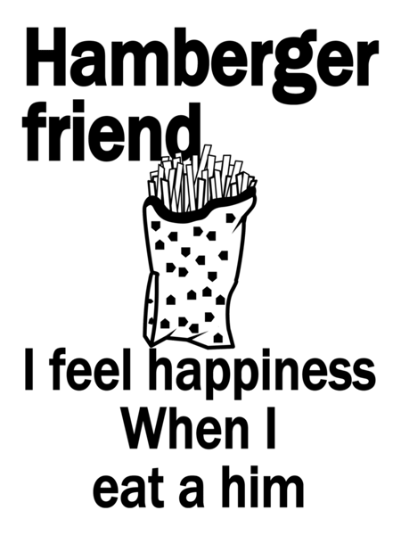 Hamberger Friend I Feel Happiness When I Eat A Him Funny Engrish   .png