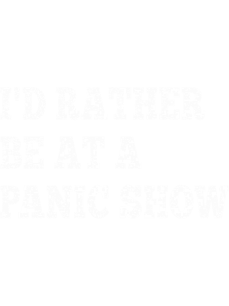 I'd Rather Be At A Panic Show  .png