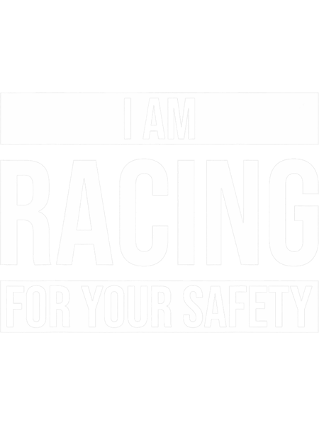 I Am Racing For Your Safety Motorsport Racing.png