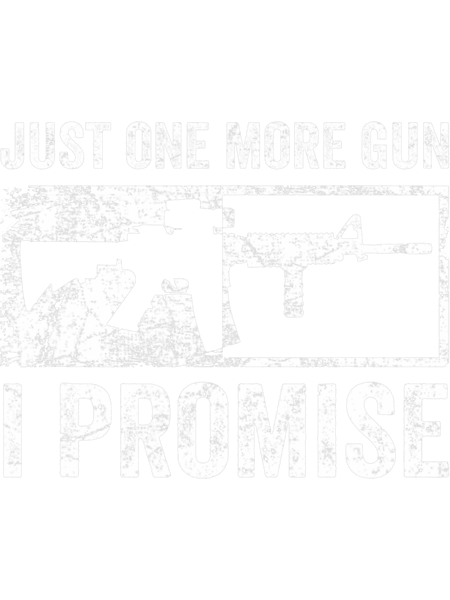 Just One More Gun I Promise 2AR15 Rifle Funny Guns Lover.png