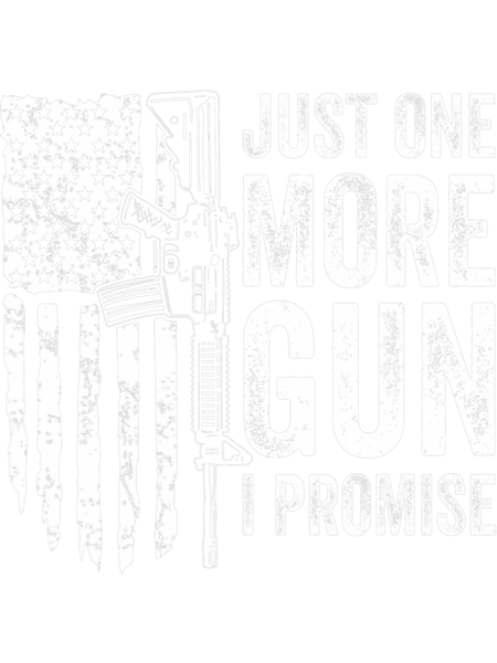 Just One More Gun I Promise USA Patriotic Funny Guns Lover.png