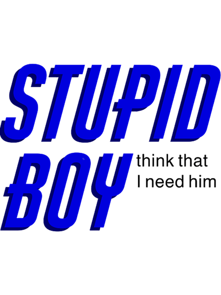 stupid boy think that I need him (1).png