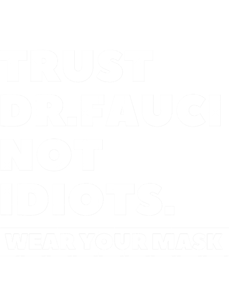 Trust Dr.Fauci Not Idiots. Wear your Mask (1).png