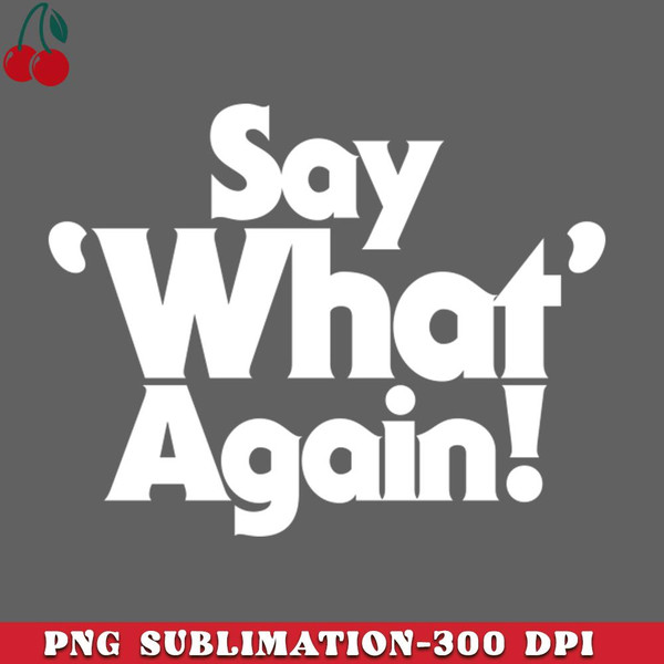 CL2612238458-Say What Again PNG Download.jpg