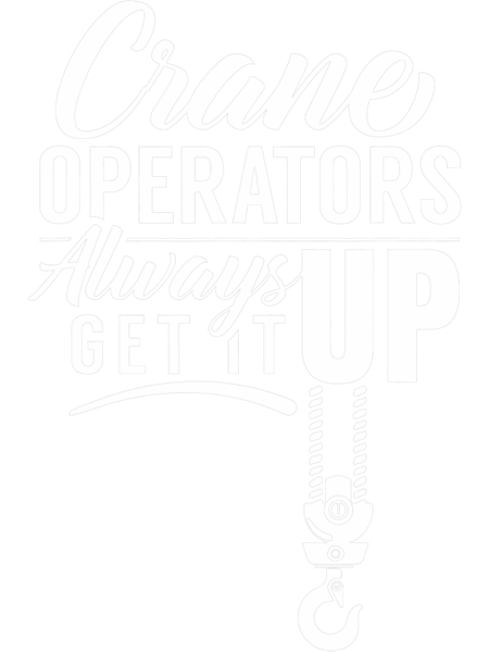 Crane Operators Always Get It Up Cranes Operate Operator.png