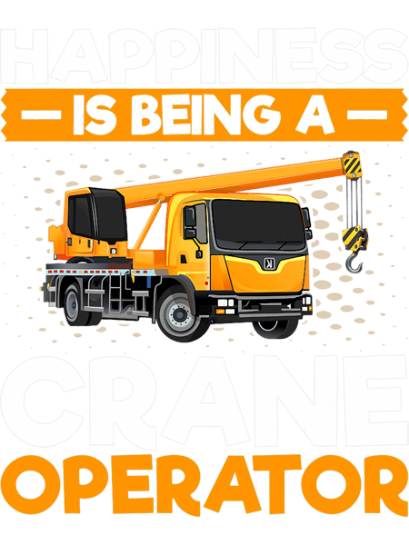 Happiness Is Being a Crane Operator Forklift Crane Driver.png