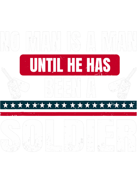 Veterans Day No Man Is A Man Until He Has Been A Soldier.png