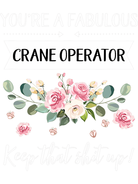 Youre A Fabulous Crane operator Keep That Shit Up.png