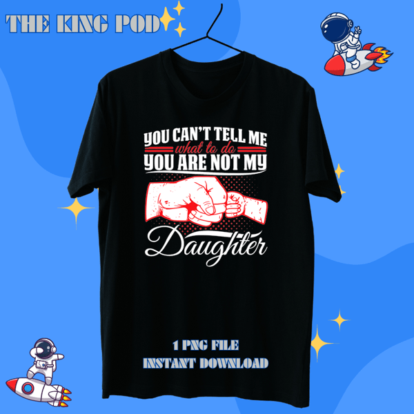 You cant Tell me what to do not my Daughter Fathers Day 1.png