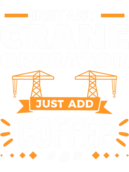 Instant Crane Operator Just Add Coffee Cranes.png