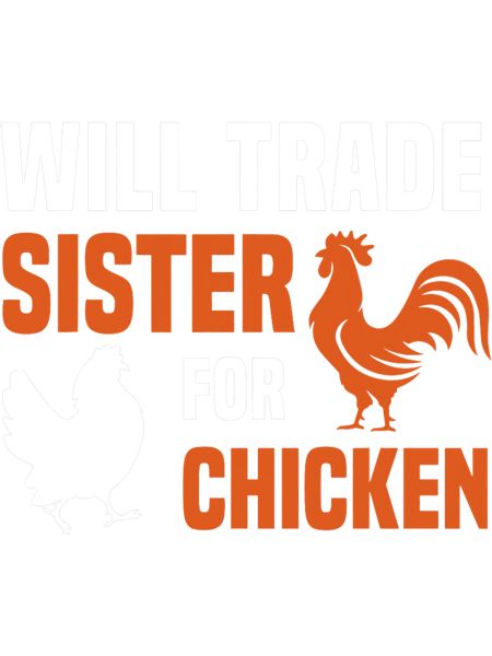 Will Trade Sister for Chicken Funny Chicken Lovers.png