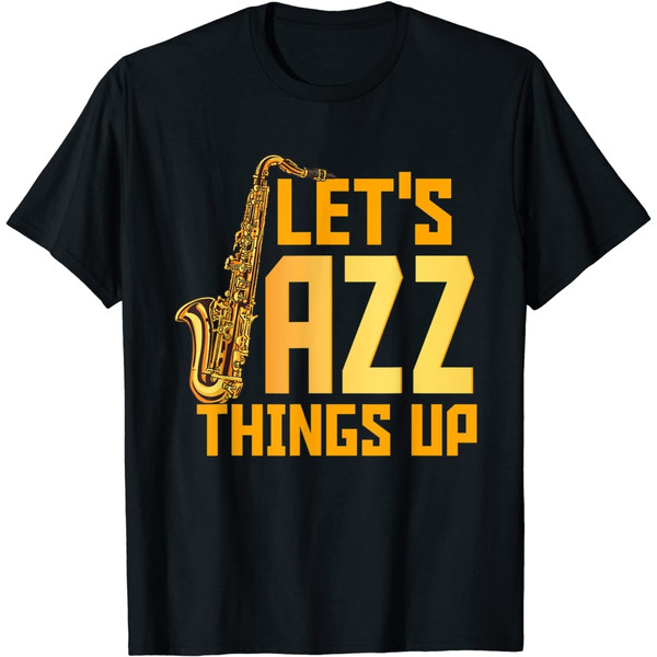Funny Sax Player Let's Jazz Things Up Tenor Alto Saxophone T-Shirt.jpg