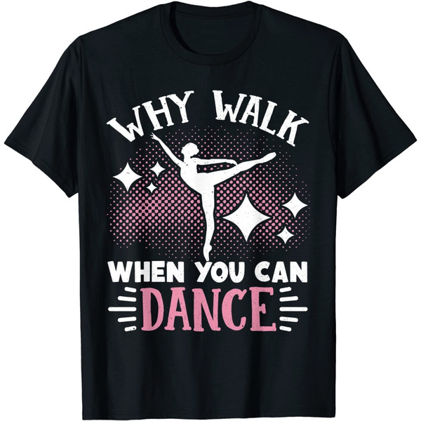 Ballet Why Walk When You Can Dance T-Shirt.jpg