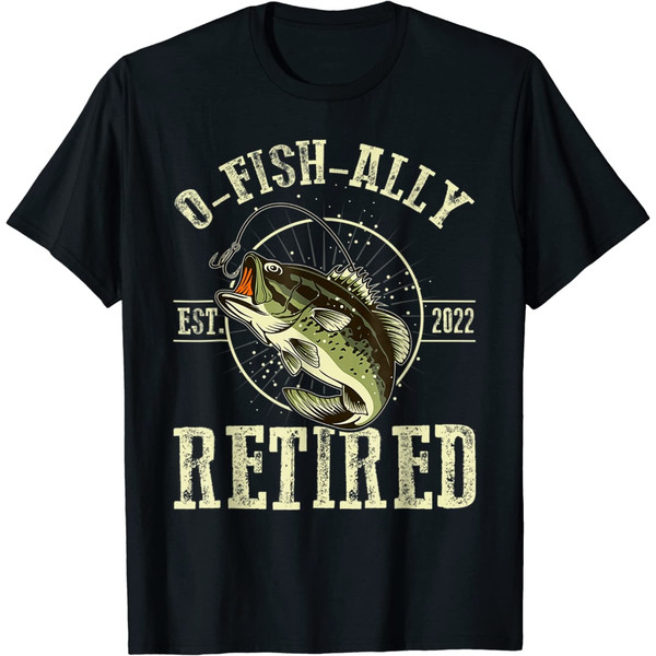 O-fish-ally Retired Since 2022 Retirement Fishing Lover Gift T-Shirt.jpg