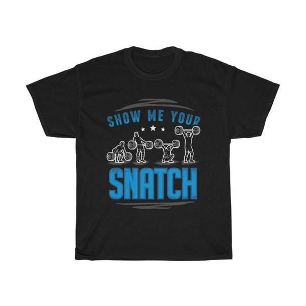 Show Me Your Snatch Weightlifting Funny T-Shirt.jpg