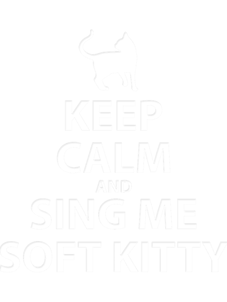 Keep Calm and sing me soft kitty.png