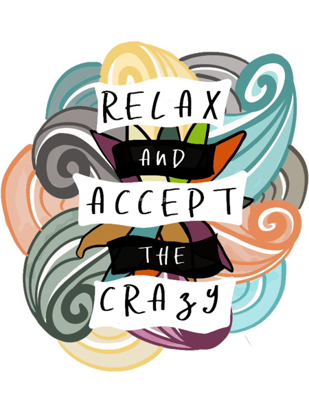 Relax and accept the crazy!.png