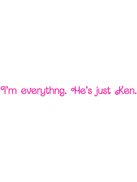 Barbie - I_m everything. He_s just Ken..png