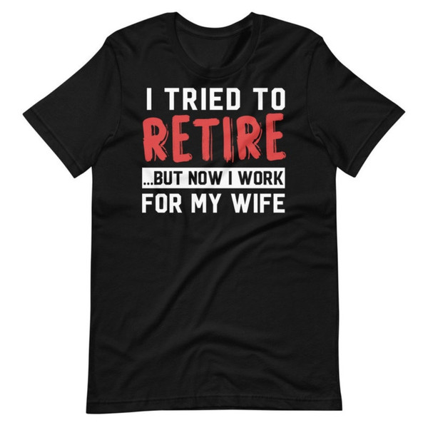 Funny Retired Husband Shirt, Retired Father Gift, Relationship Quote Shirt, Funny Husband Quote, Working Husband Shirt, Retired Working Dad.jpg