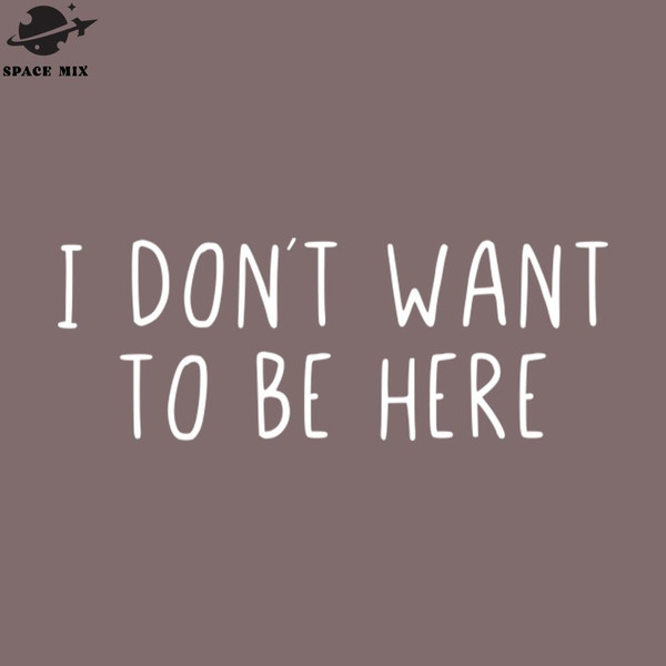 SM2212235048-I dont want to be here PNG Design.jpg