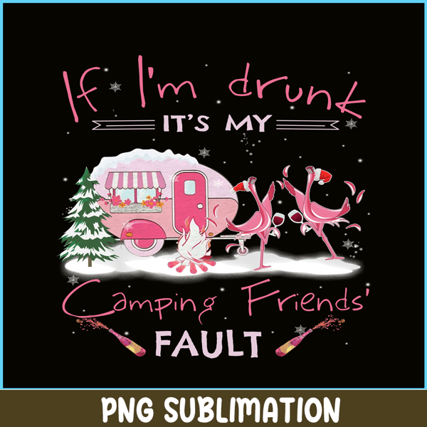 CAMP07112322-IF I'M DRUNK IT'S MY CAMPING FRIENDS FAULT PNG Drunk flamingo PNG Camping Lover PNG.png