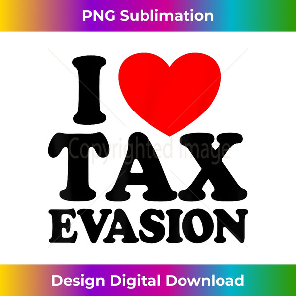 AN-20240104-5127_I Love Tax Evasion Funny Commit Tax Fraud I Love Tax Evasion 1844.jpg