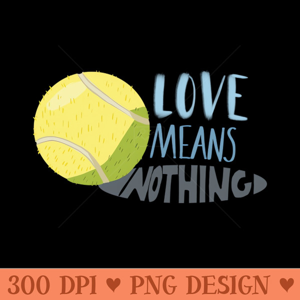 Love Means Nothing - Premium PNG Downloads - Unique