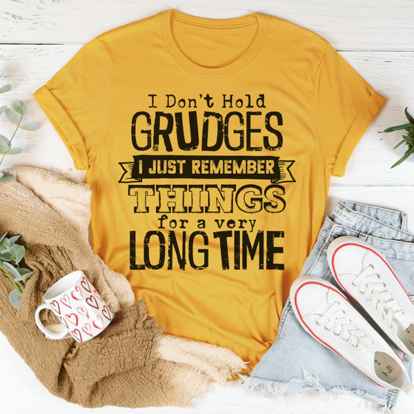 I Don't Hold Grudges I Just Remember Things For A Very Long Time Tee.png