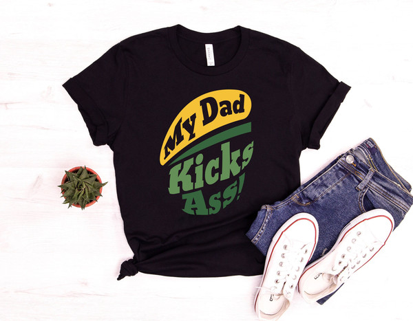 My Dad Kicks Ass Shirt, Funny Father Day Shirt, Sarcastic Father Day Gift, Gift For Dad Shirt, Kicks Ass Shirt, Best Father Day T-Shirt.jpg