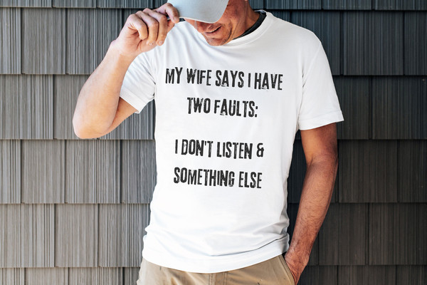 Funny Husband Gift, My Wife Says I Have Two Faults, Husband Gift, My Wife Is Perfect, Gift For Husband, Husband Shirt, Fathers Day Gift.jpg