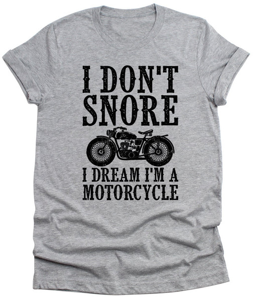 I Don't Snore I Dream I'm on a Motorcycle Mens T-Shirt Funny Unisex tee Fathers Day Dad Gift Brother husband Gifts Valentines Day tee shirt.jpg