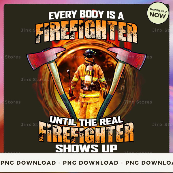 Every body is a Firefighter until the real Firefighter shows up_1.jpg