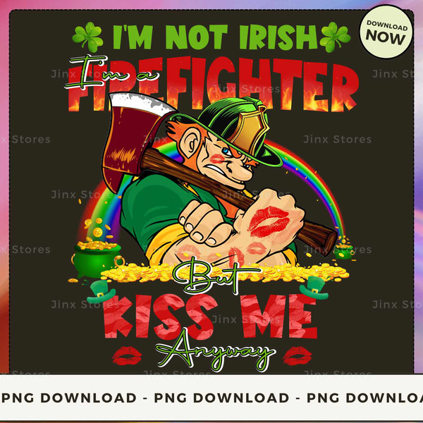 I'm not Irish im a firefighter but kiss me anyway_1.jpg