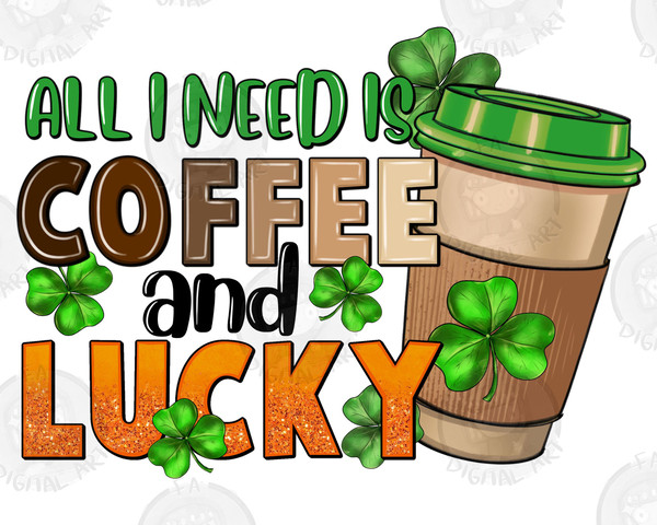 All i need is coffee and lucky png sublimation design download, Happy St. Patricks Day png, Irish Day png, sublimate designs download.jpg