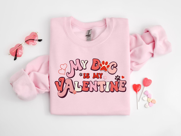 My Dog Is My Valentine Sweatshirt, Valentine Dog Sweater, Dog Sweatshirt, Pet Lover Gift, Valentines Day Shirt, Gift for Dog Mom.jpg